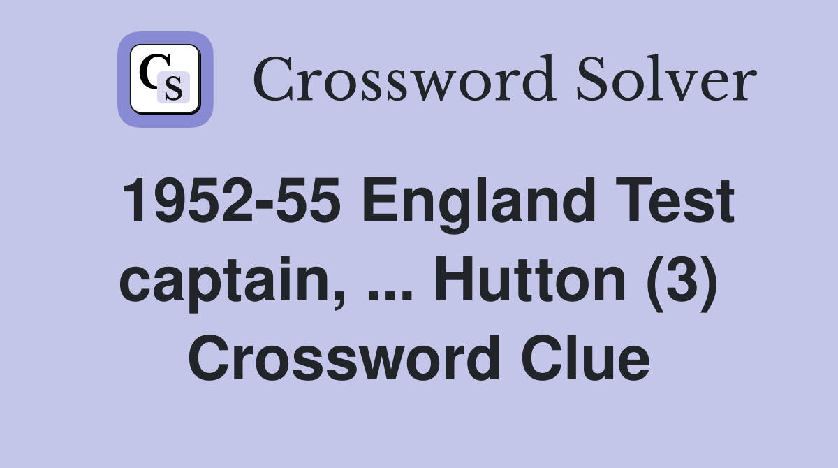1952-55 England Test captain, ... Hutton (3) Crossword Clue