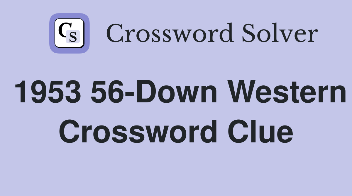 1953 56-Down Western Crossword Clue