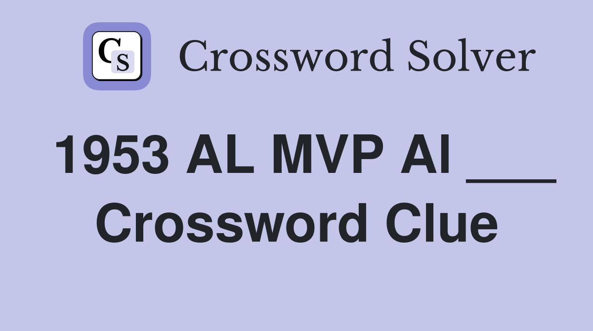 1953 AL MVP Al ___ Crossword Clue