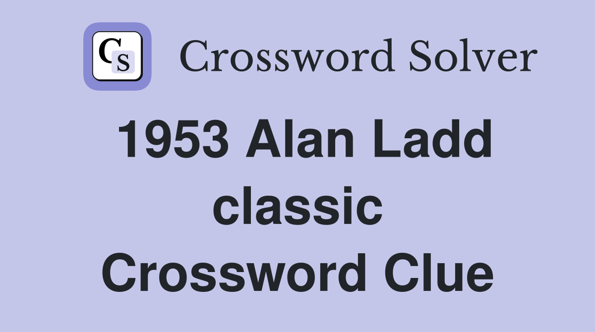 1953 Alan Ladd classic Crossword Clue