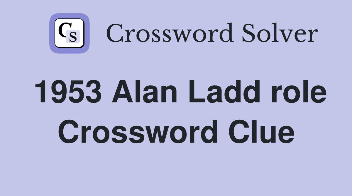 1953 Alan Ladd role Crossword Clue