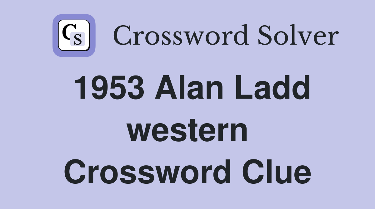1953 Alan Ladd western Crossword Clue