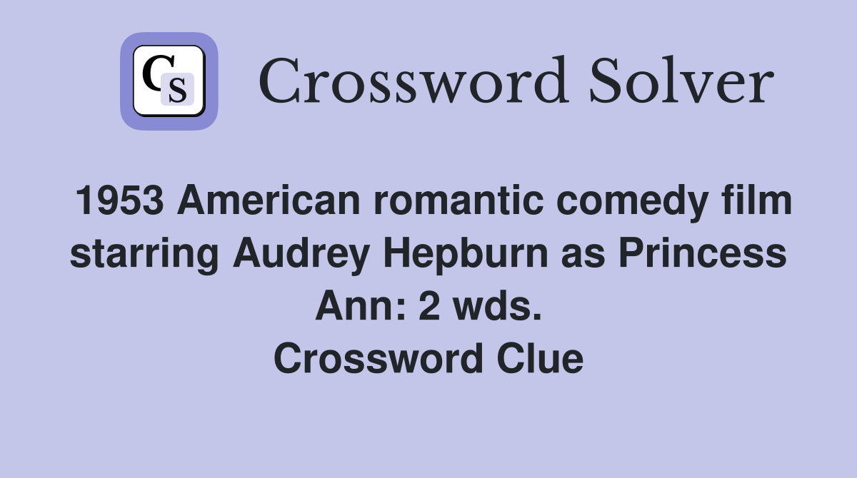 1953 American romantic comedy film starring Audrey Hepburn as Princess Ann: 2 wds. Crossword Clue