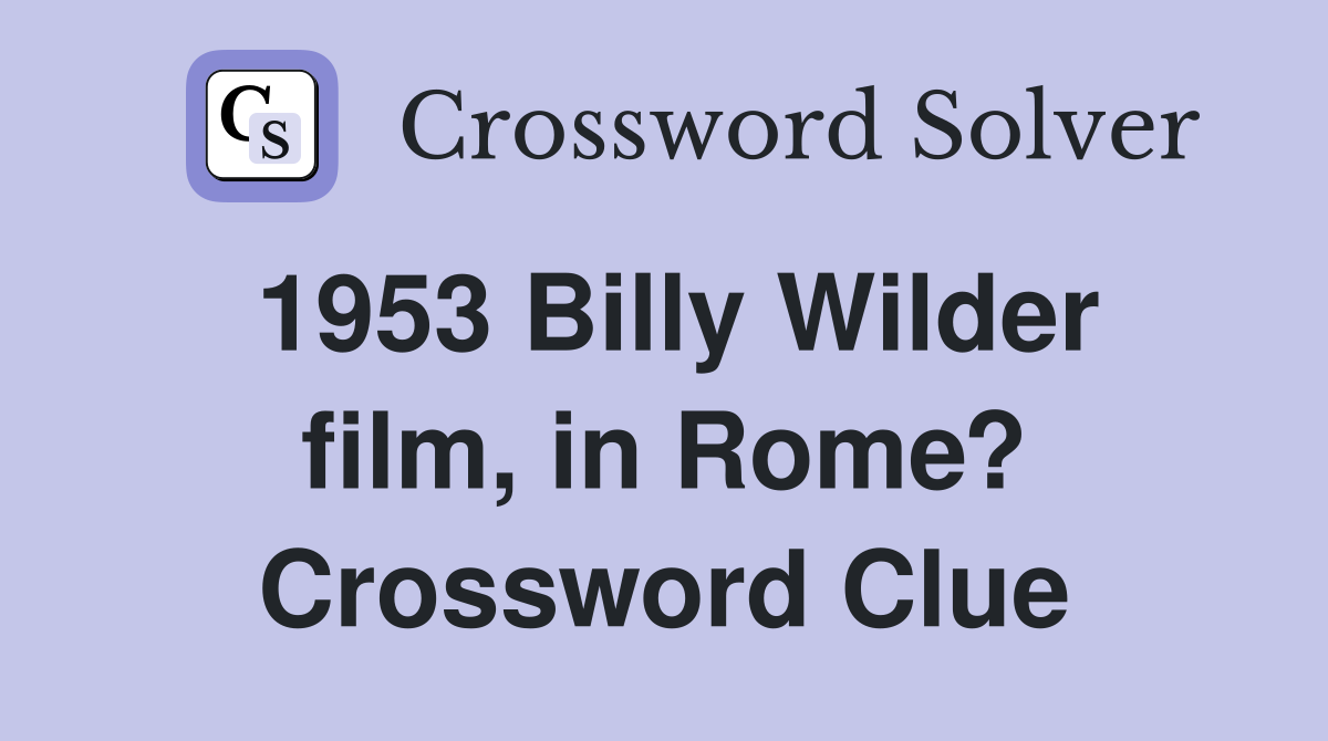 1953 Billy Wilder film, in Rome? Crossword Clue