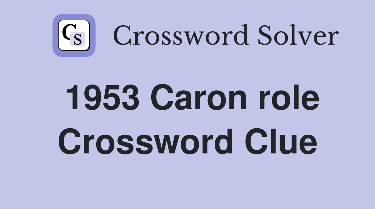 1953 Caron role Crossword Clue