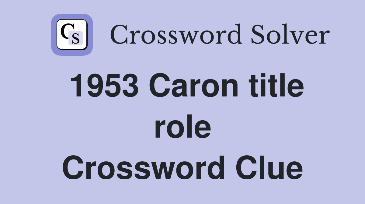 1953 Caron title role Crossword Clue