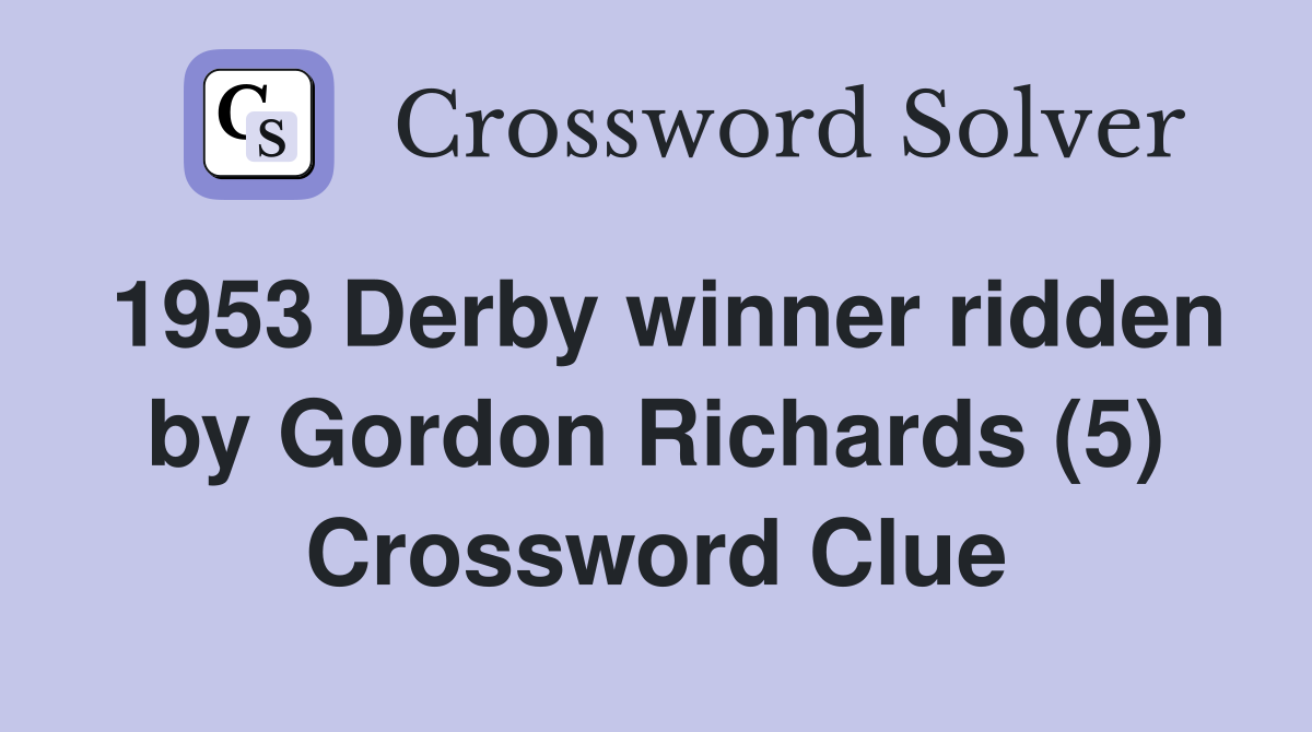 1953 Derby winner ridden by Gordon Richards (5) Crossword Clue
