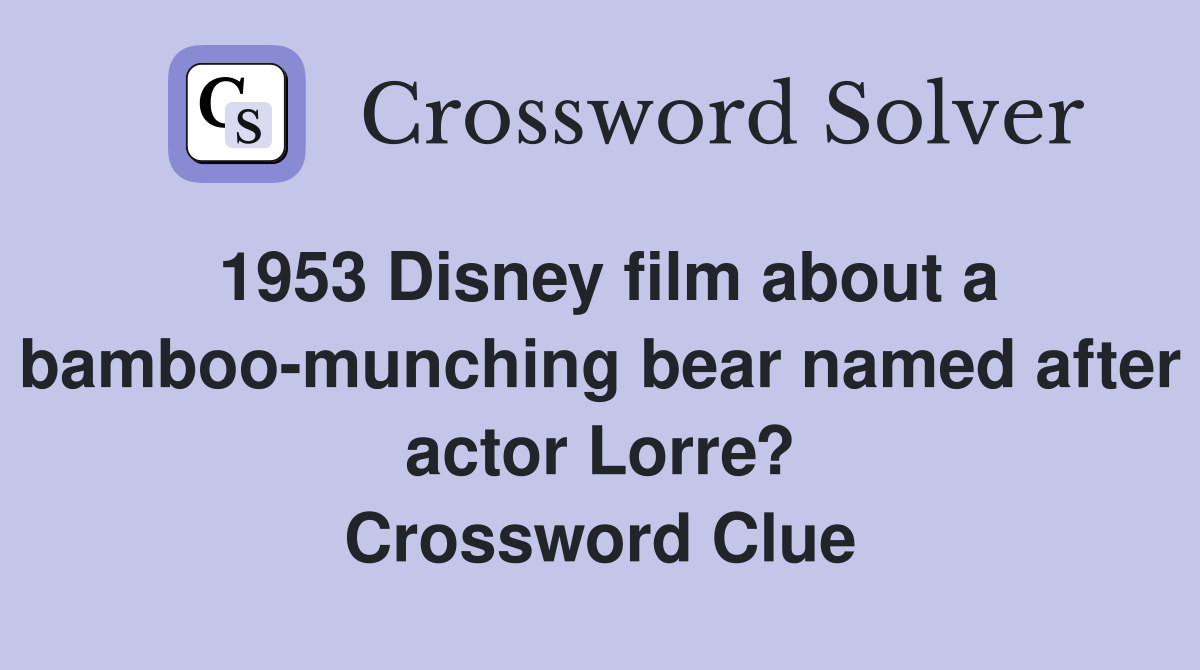 1953 Disney film about a bamboo-munching bear named after actor Lorre? Crossword Clue