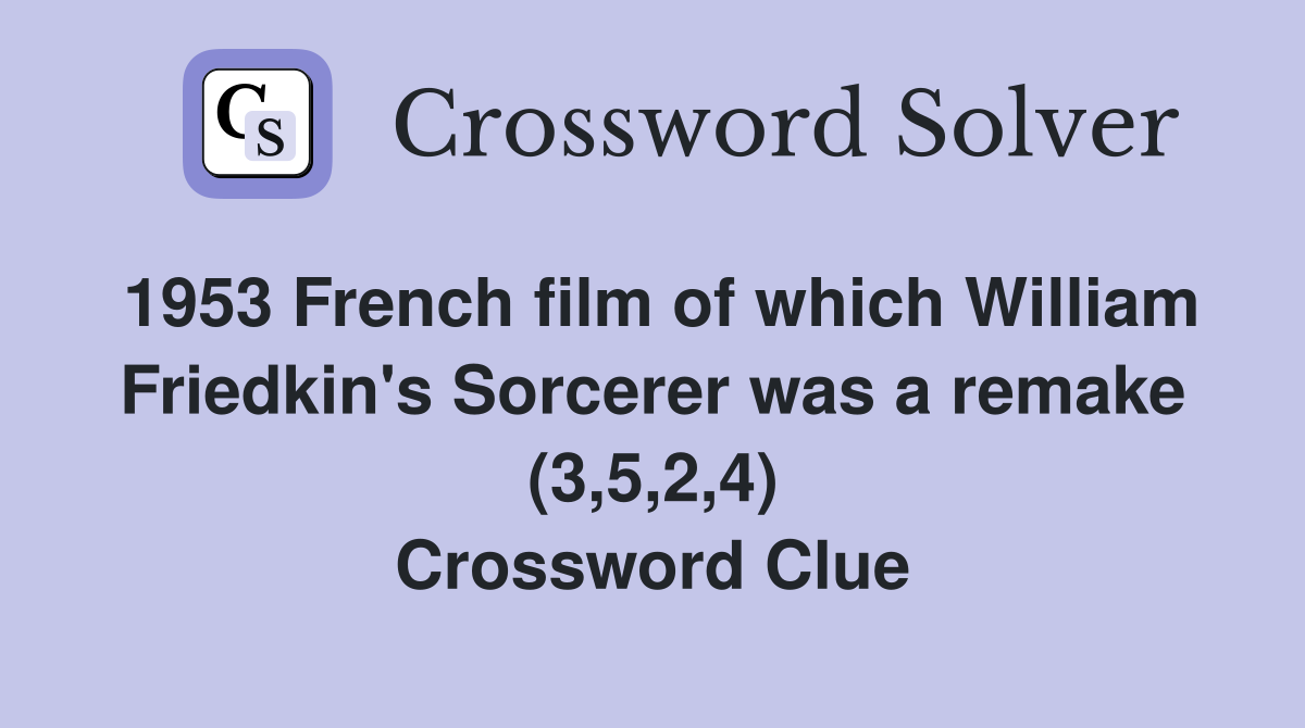 1953 French film of which William Friedkin's Sorcerer was a remake (3,5,2,4) Crossword Clue
