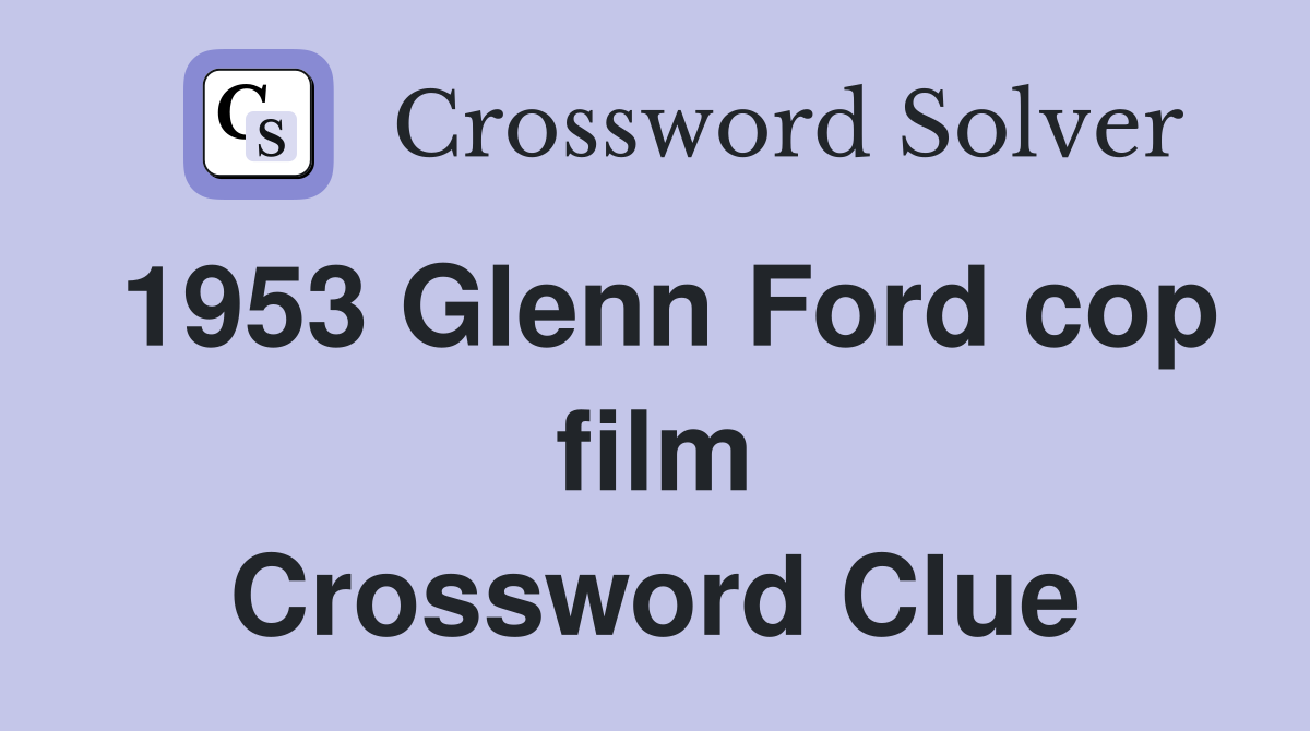 1953 Glenn Ford cop film Crossword Clue