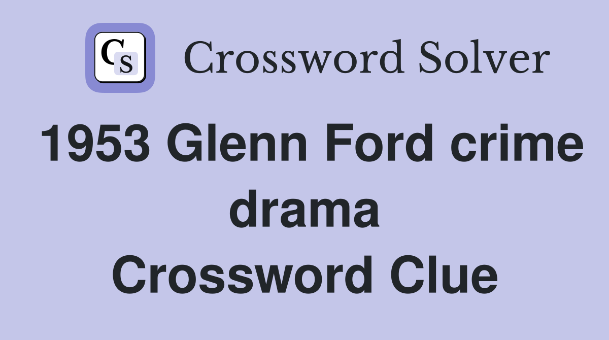 1953 Glenn Ford crime drama Crossword Clue