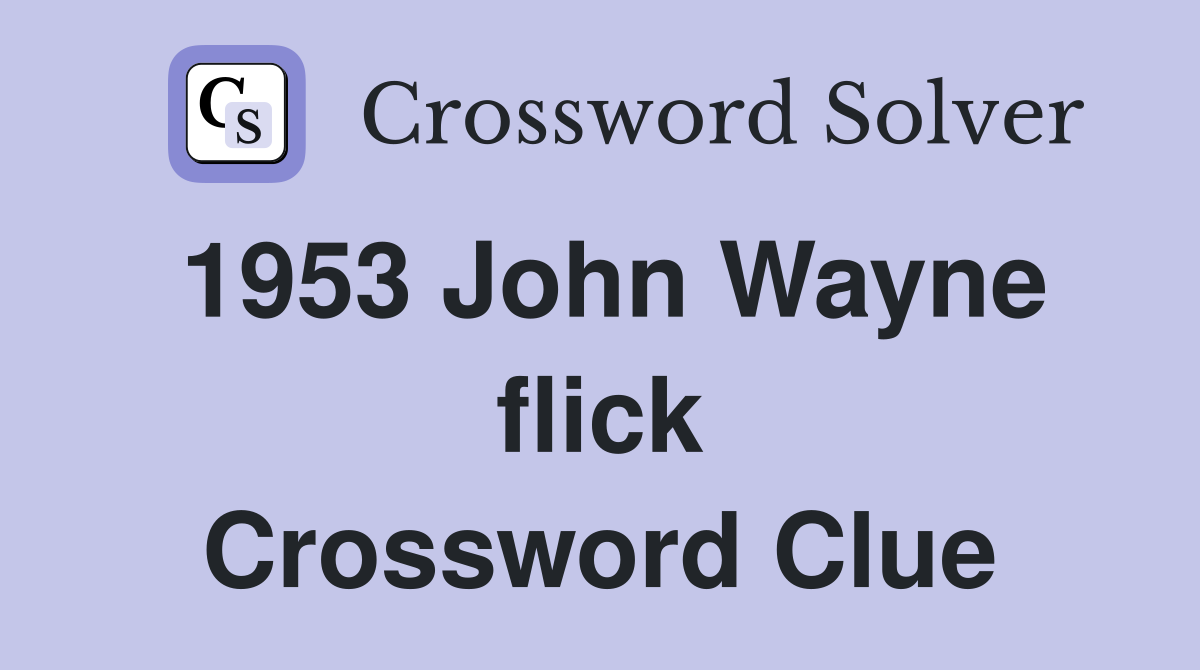 1953 John Wayne flick Crossword Clue