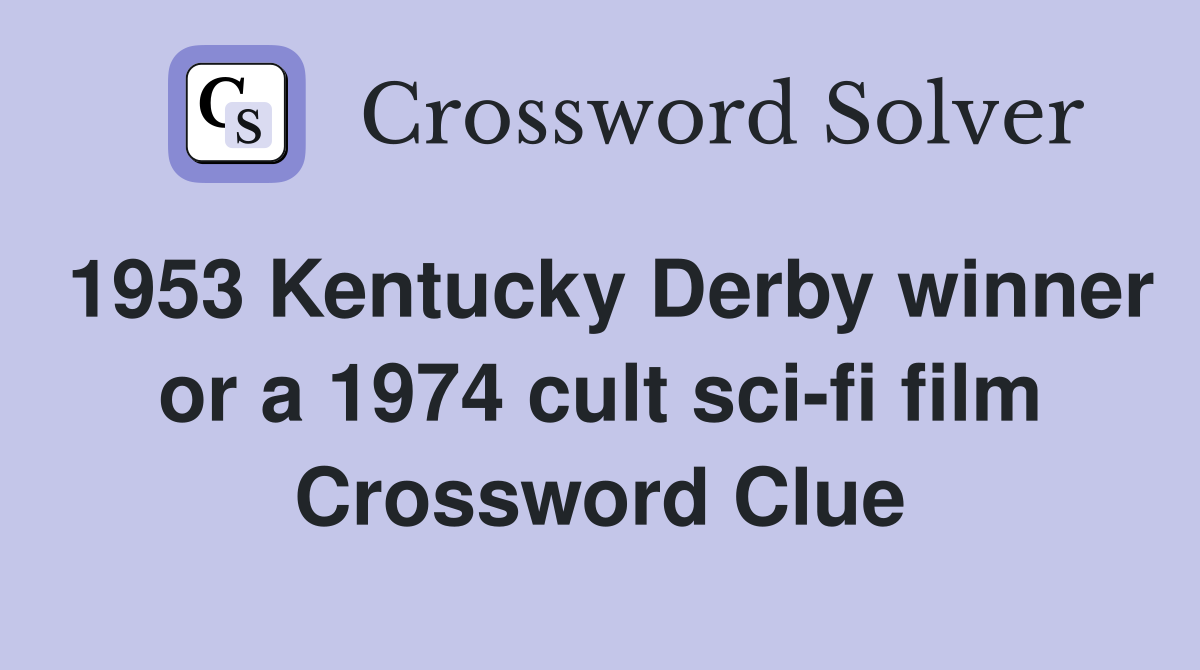 1953 Kentucky Derby winner or a 1974 cult sci-fi film Crossword Clue