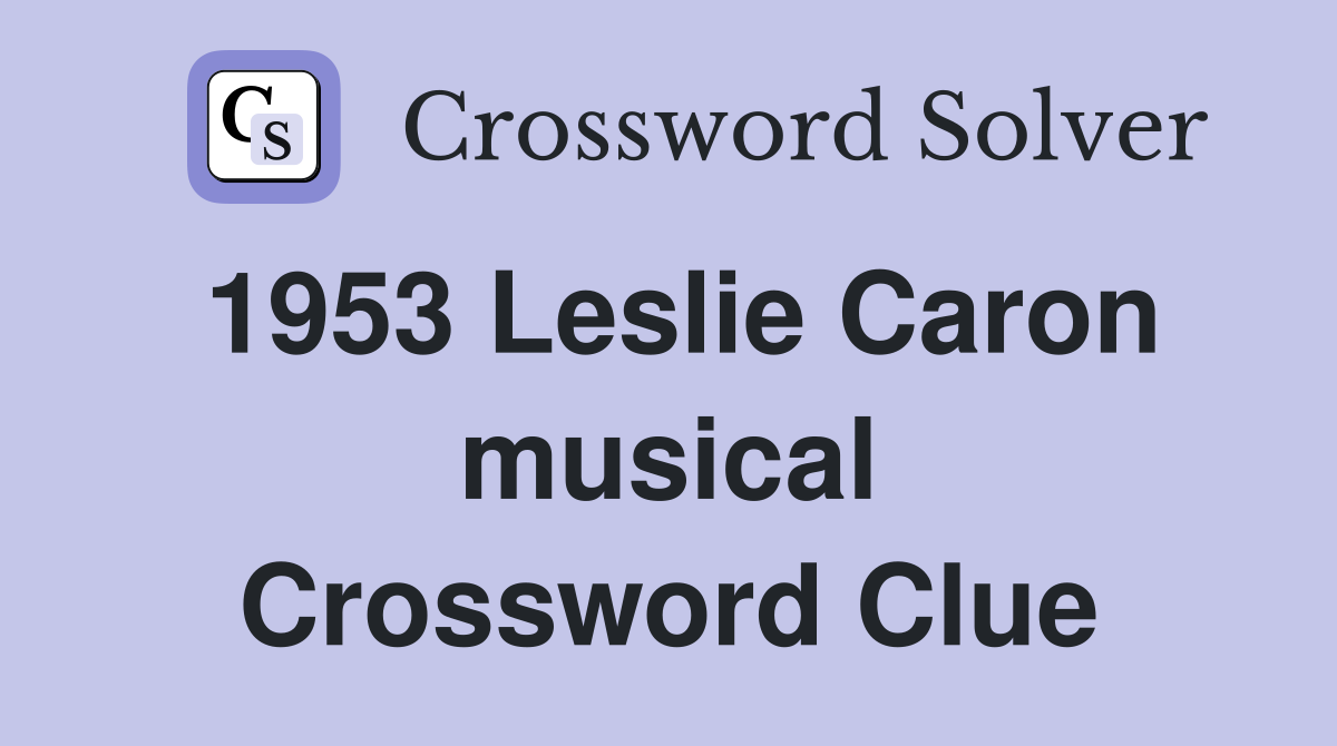 1953 Leslie Caron musical Crossword Clue