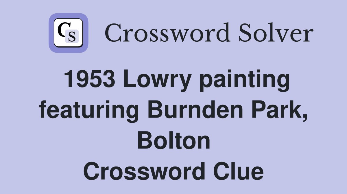 1953 Lowry painting featuring Burnden Park, Bolton Crossword Clue