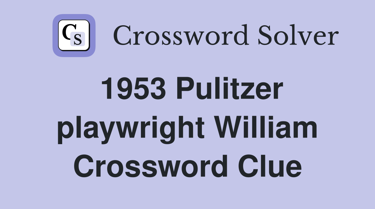1953 Pulitzer playwright William Crossword Clue