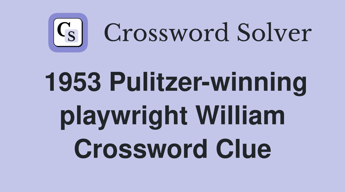 1953 Pulitzer-winning playwright William Crossword Clue