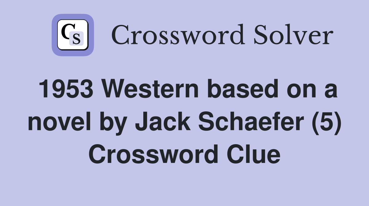 1953 Western based on a novel by Jack Schaefer (5) Crossword Clue