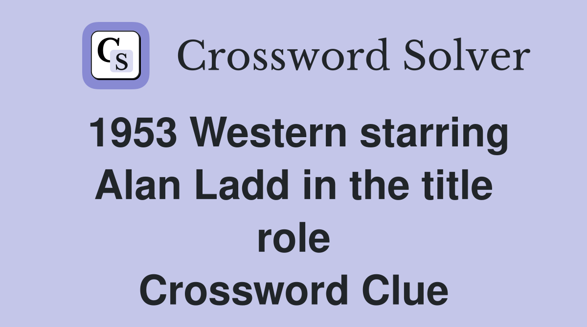 1953 Western starring Alan Ladd in the title role Crossword Clue