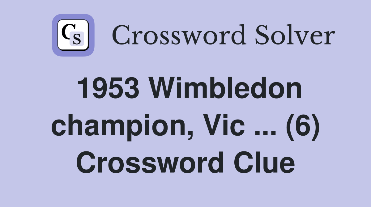 1953 Wimbledon champion, Vic ... (6) Crossword Clue