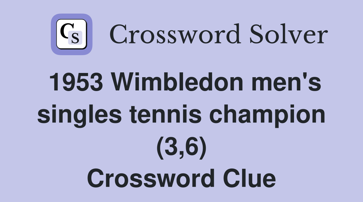 1953 Wimbledon men's singles tennis champion (3,6) Crossword Clue