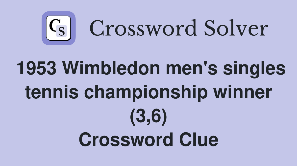 1953 Wimbledon men's singles tennis championship winner (3,6) Crossword Clue