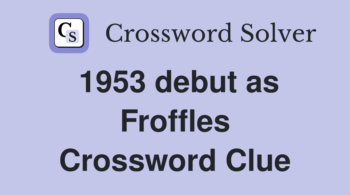 1953 debut as Froffles Crossword Clue