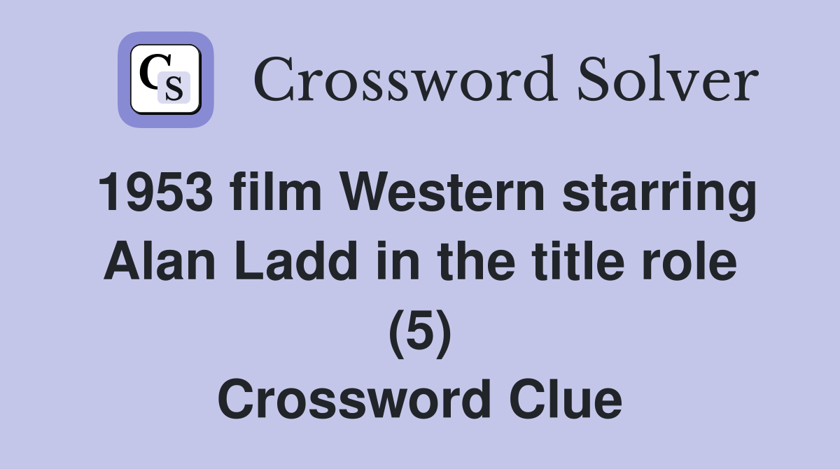 1953 film Western starring Alan Ladd in the title role (5) Crossword Clue
