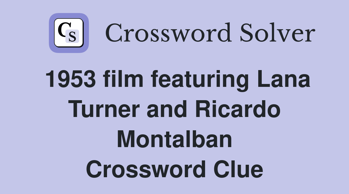 1953 film featuring Lana Turner and Ricardo Montalban Crossword Clue
