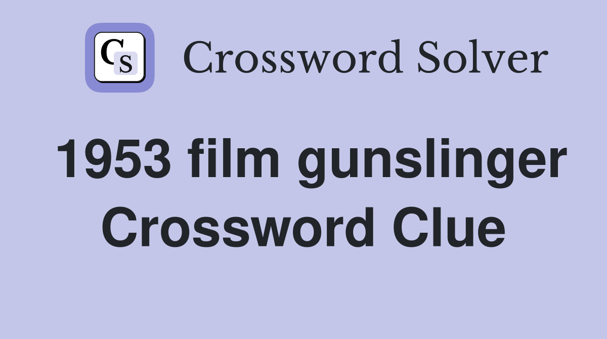 1953 film gunslinger Crossword Clue