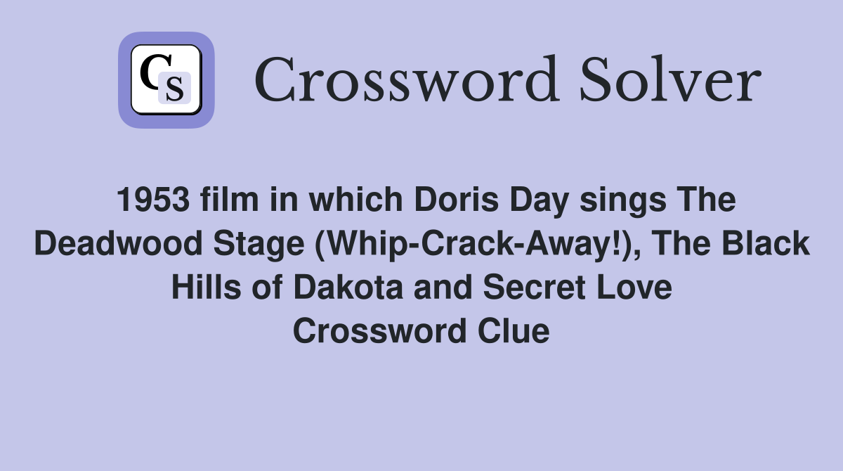 1953 film in which Doris Day sings The Deadwood Stage (Whip-Crack-Away!), The Black Hills of Dakota and Secret Love Crossword Clue