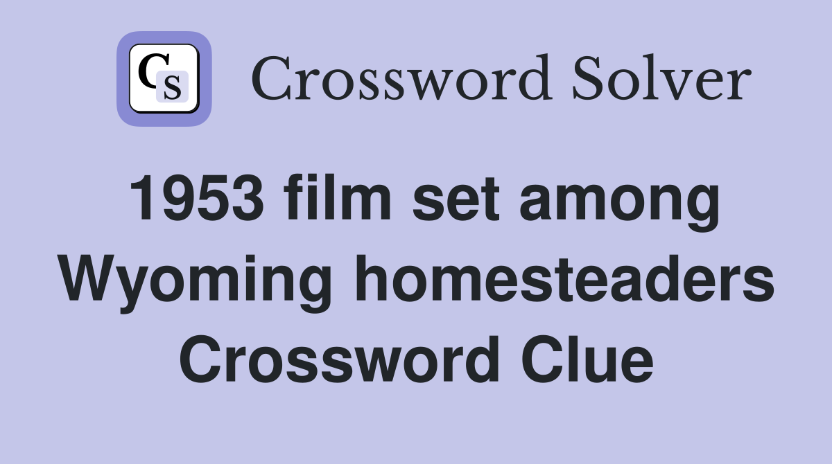 1953 film set among Wyoming homesteaders Crossword Clue