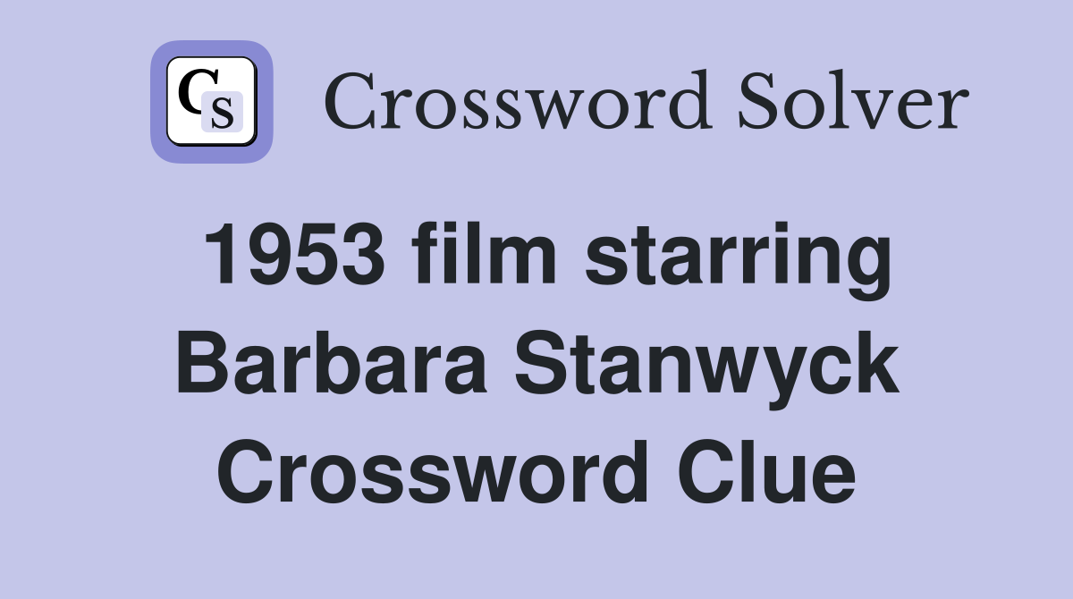 1953 film starring Barbara Stanwyck Crossword Clue