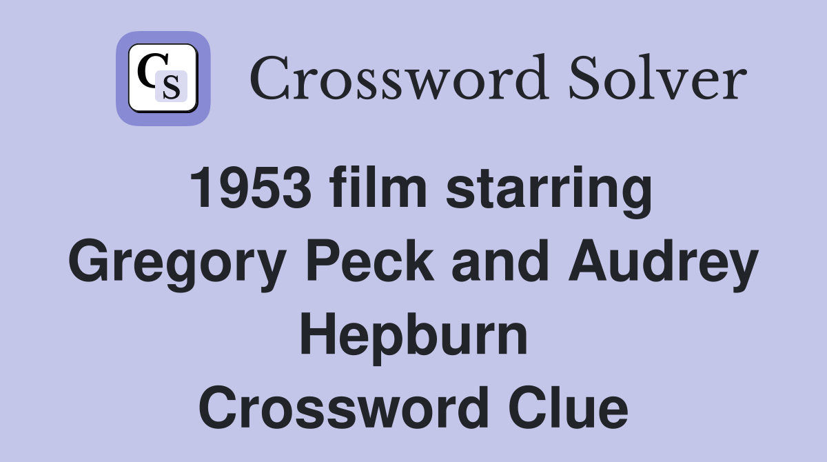 1953 film starring Gregory Peck and Audrey Hepburn Crossword Clue