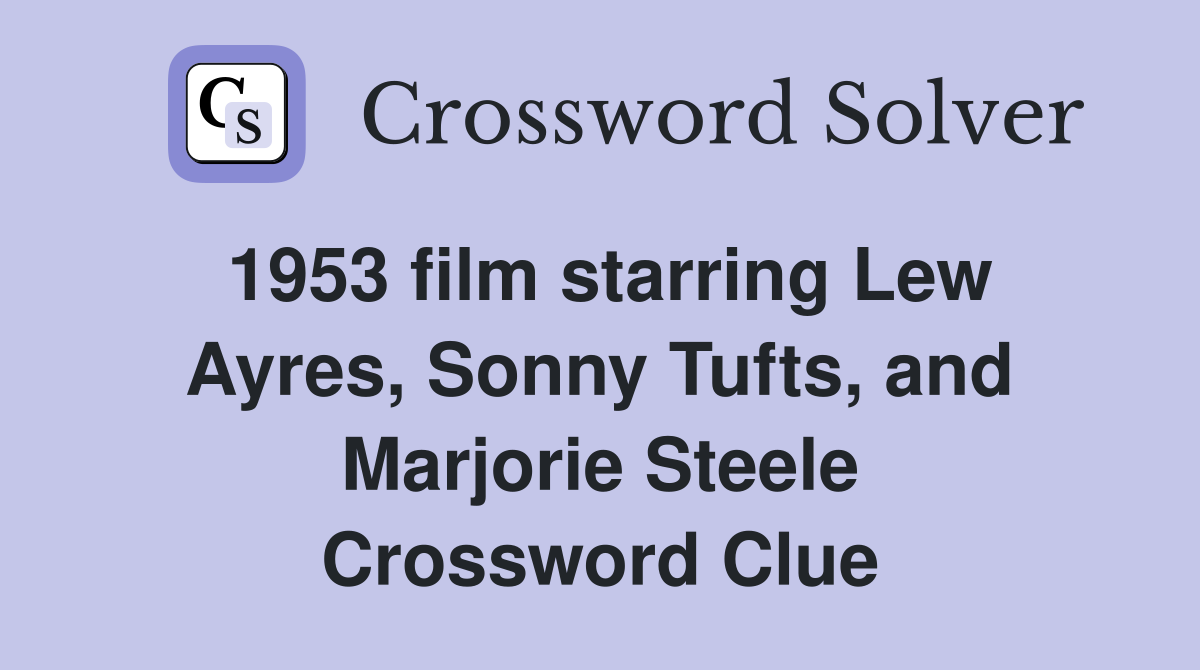 1953 film starring Lew Ayres, Sonny Tufts, and Marjorie Steele Crossword Clue