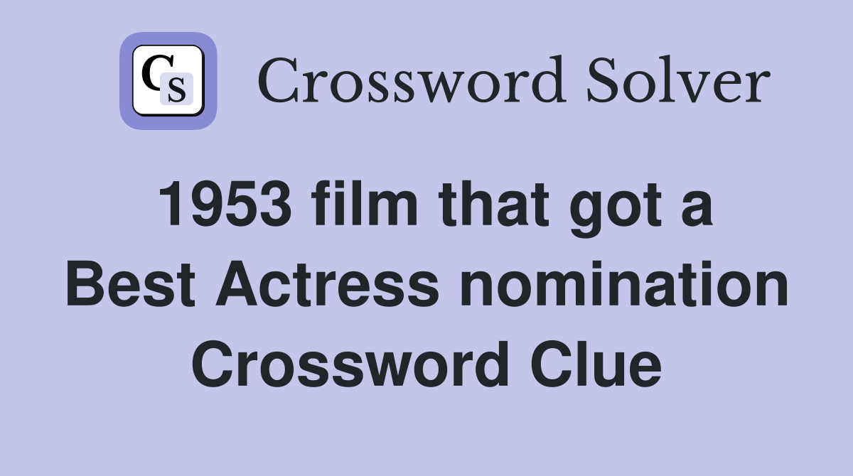 1953 film that got a Best Actress nomination Crossword Clue