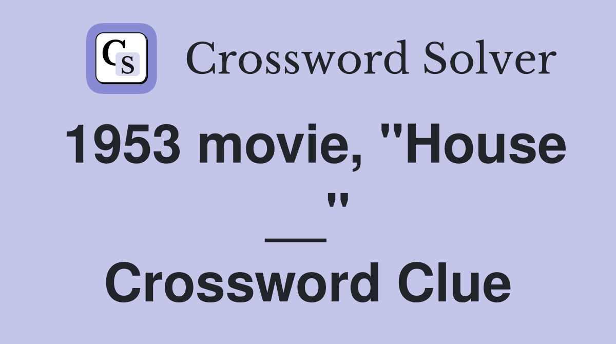1953 movie, "House __" Crossword Clue