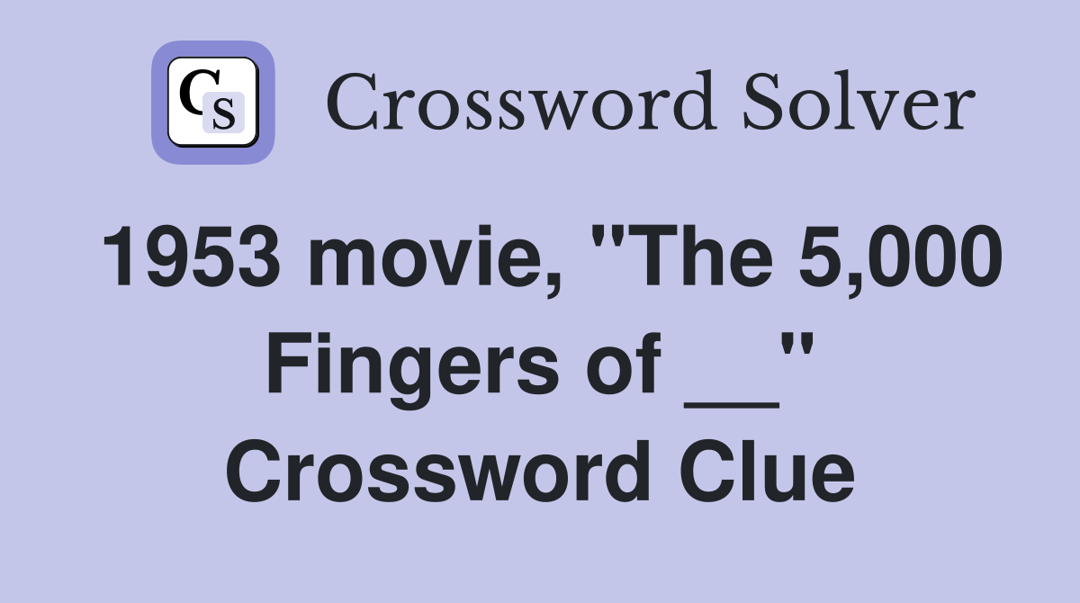 1953 movie, "The 5,000 Fingers of __" Crossword Clue