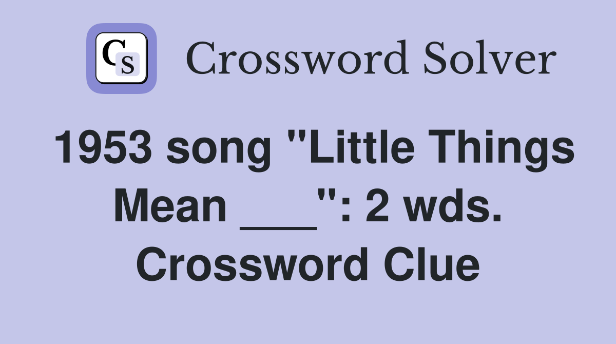1953 song "Little Things Mean ___": 2 wds. Crossword Clue