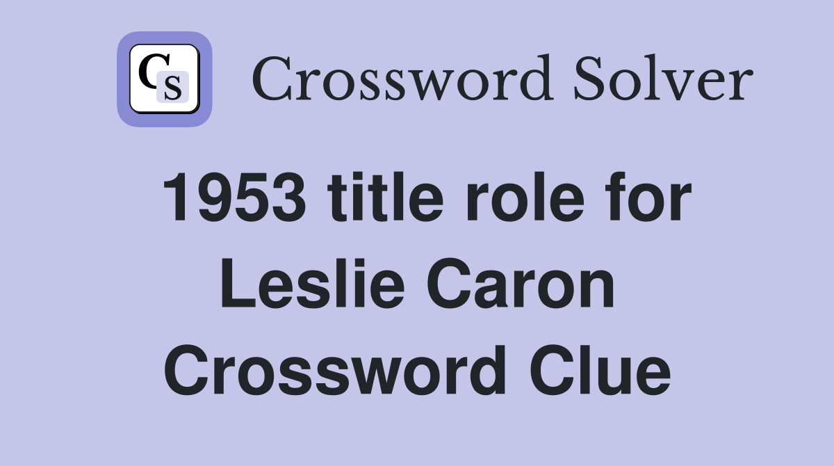 1953 title role for Leslie Caron Crossword Clue