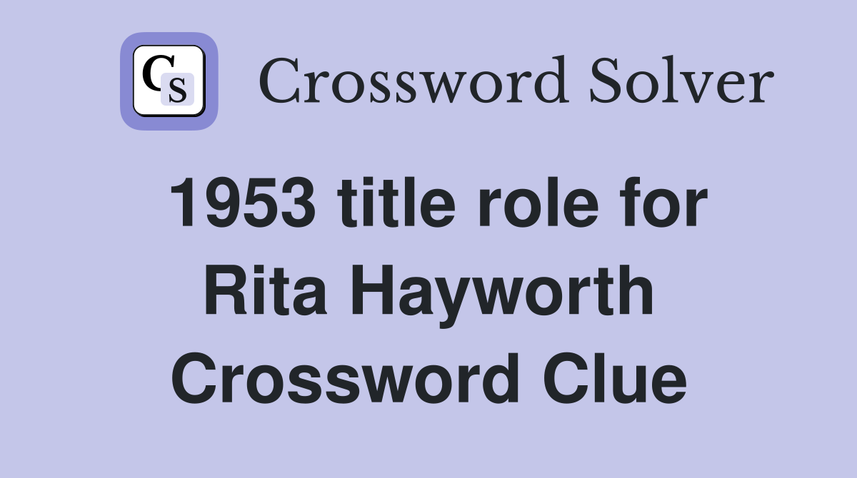 1953 title role for Rita Hayworth Crossword Clue