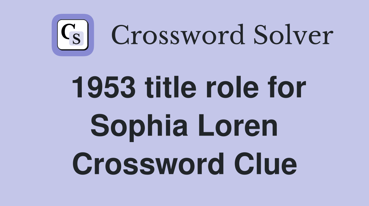 1953 title role for Sophia Loren Crossword Clue