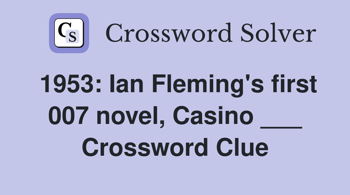 1953: Ian Fleming's first 007 novel, Casino ___ Crossword Clue