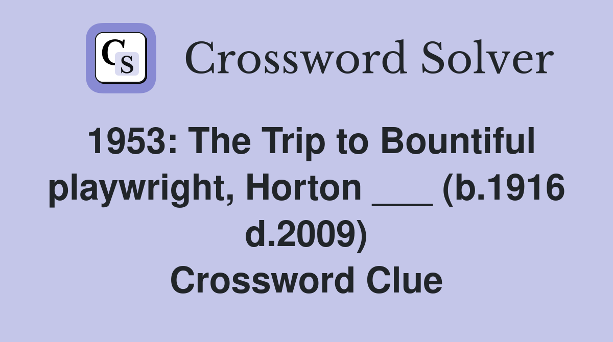 1953: The Trip to Bountiful playwright, Horton ___ (b.1916 d.2009) Crossword Clue