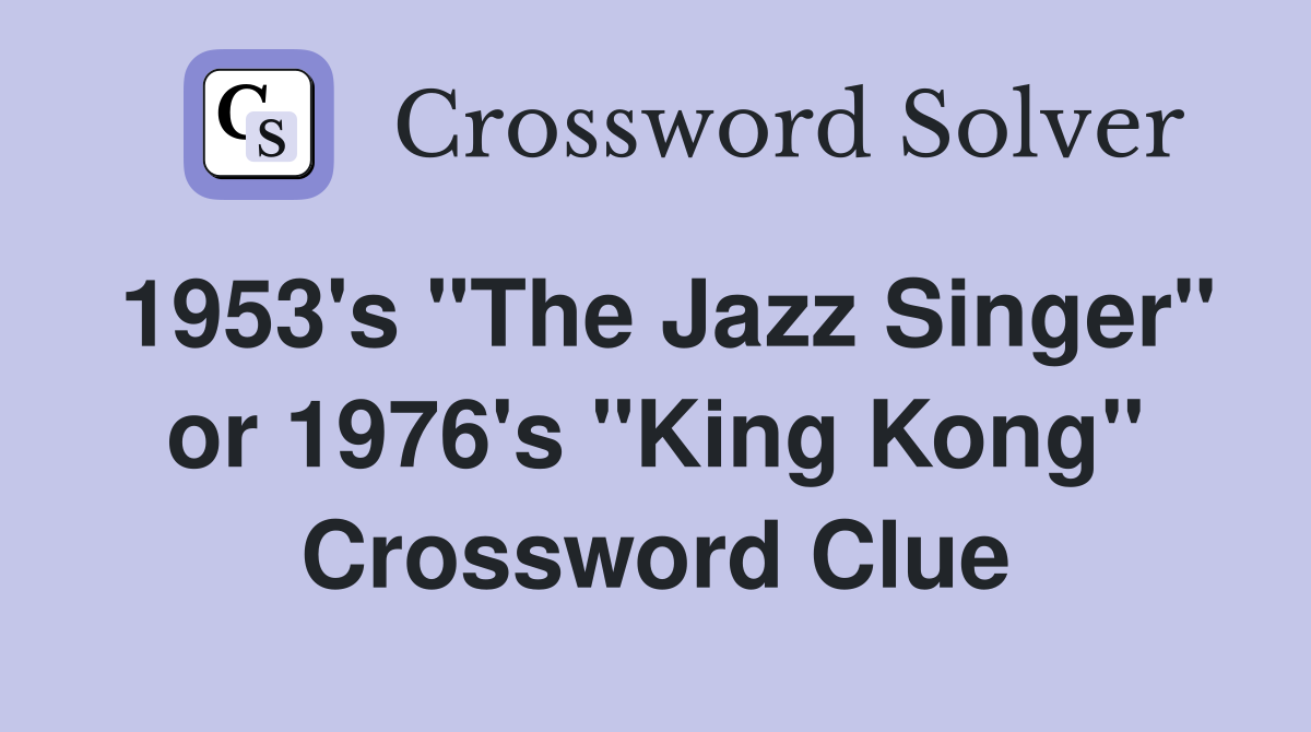 1953's "The Jazz Singer" or 1976's "King Kong" Crossword Clue