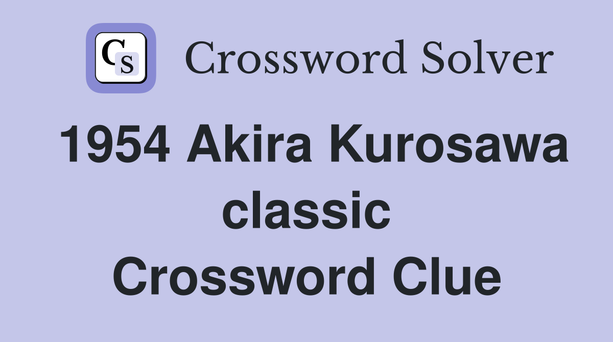 1954 Akira Kurosawa classic Crossword Clue