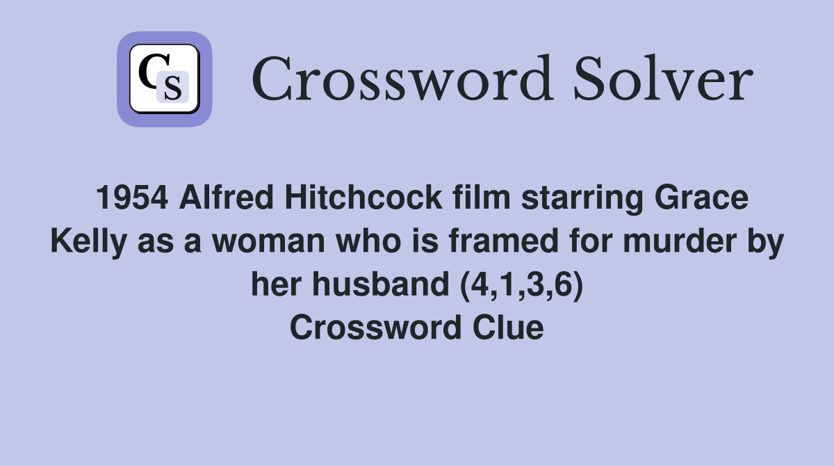 1954 Alfred Hitchcock film starring Grace Kelly as a woman who is framed for murder by her husband (4,1,3,6) Crossword Clue