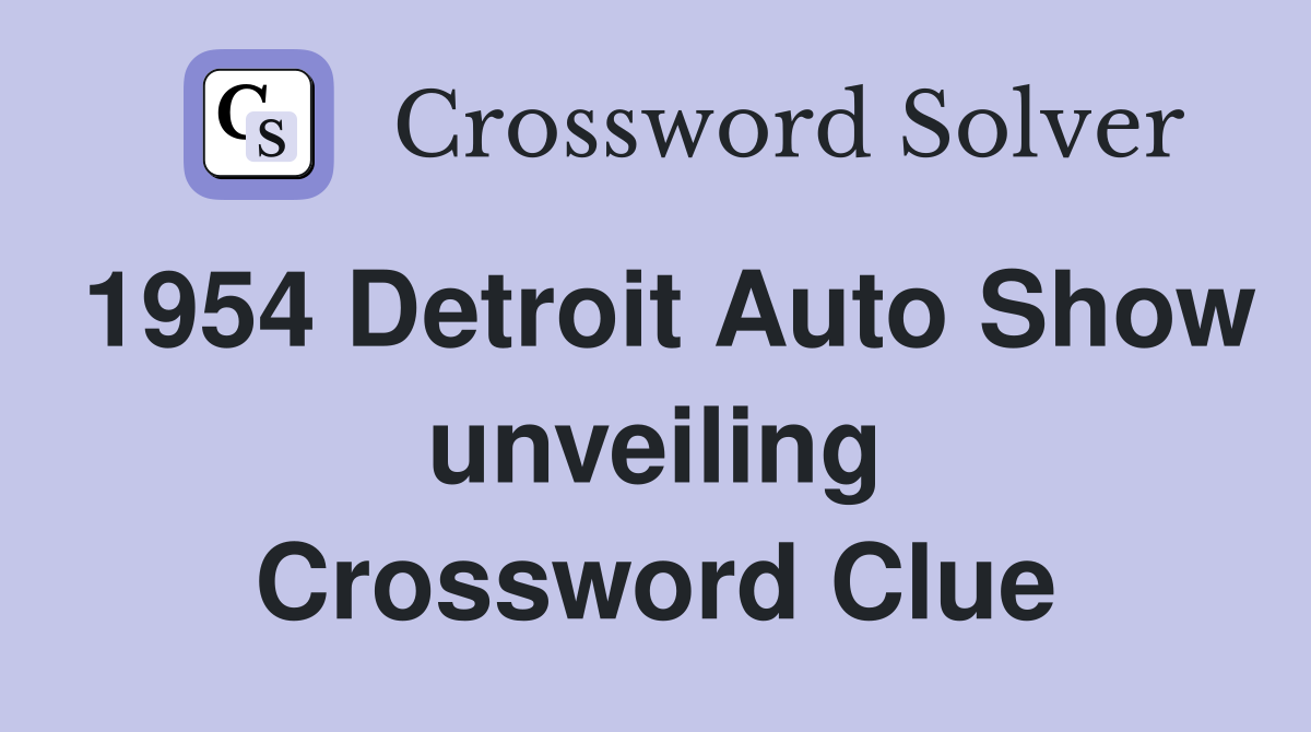 1954 Detroit Auto Show unveiling Crossword Clue