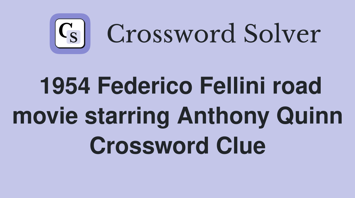 1954 Federico Fellini road movie starring Anthony Quinn Crossword Clue