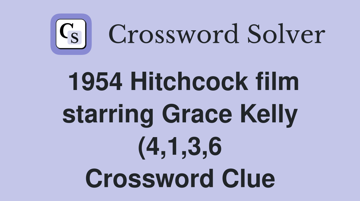 1954 Hitchcock film starring Grace Kelly (4 1 3 6) Crossword Clue 1954 Hitchcock film starring Grace Kelly (4 1 3 6) Crossword Clue